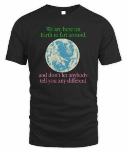 We Are Here To Fart Around Funny Quote T Shirt