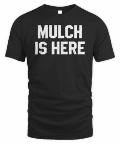 Mulch Is Here Meme Barstool Graphic T-Shirt