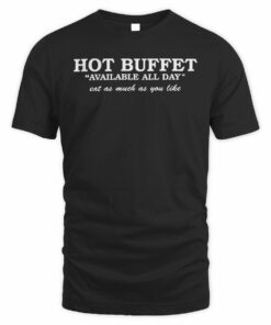 Hot Buffet Available All Day Eat As Much As You Like T Shirt