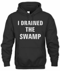 Good Shirts Store I Drained The Swamp Hoodie