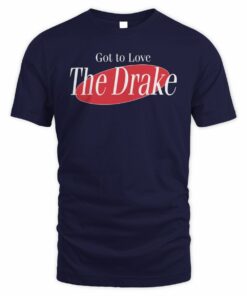 Got To Love the Drake Tee Shirt