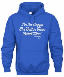 Kiké Hernandez Baseball Quote I'm So Happy The Better Team Didn't Win Hoodie