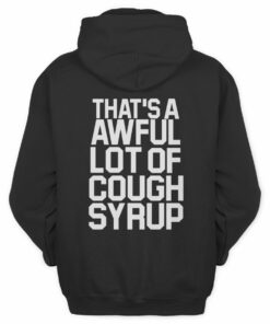 Awful Lot Of Cough Syrup Shirt Classic Cough Syrup Hoodie