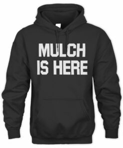 Mulch Is Here Barstool Sports Quote Hoodie