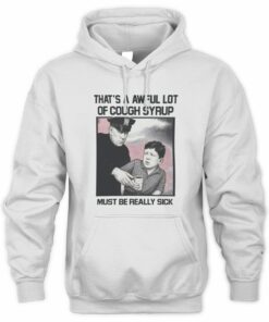 Awful Lot Of Cough Syrup Shirt Must Be Really Sick Hoodie