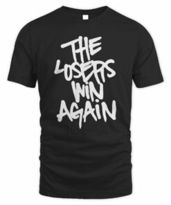The Losers Win Again Shirt