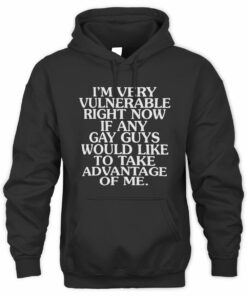 I'm Very Vulnerable If Any Gay Guys Would Like To Take Advantage Of Me Hoodie