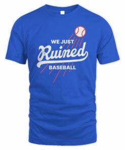 We Just Ruined Baseball Dodgers World Series 2025 T-Shirt