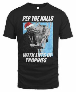 Pep Guardiola Pep The Halls With Lots Of Trophies Christmas T-Shirt