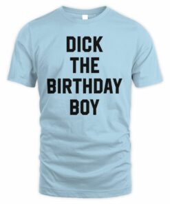 Dick The Birthday Boy Shirt
