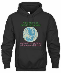 Fart Around And Don’t Let Anyone Tell You Different Hoodie