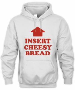 Insert Cheesy Bread Sweatshirt Hoodie