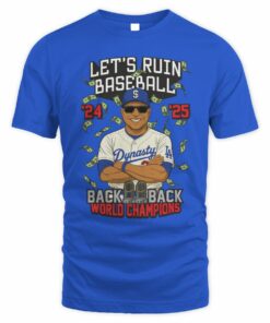 Dodgers Let’s Ruin Baseball Back 2 Back World Champions Dynasty 24 25 T-Shirt