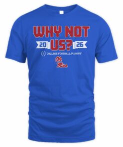 Ole Miss Football CFP Why Not Us T Shirt