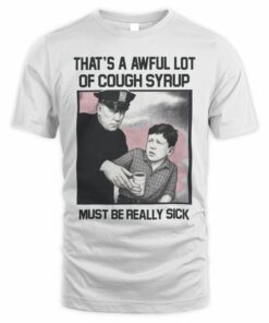 Awful Lot Of Cough Syrup Shop Must Be Really Sick T-Shirt