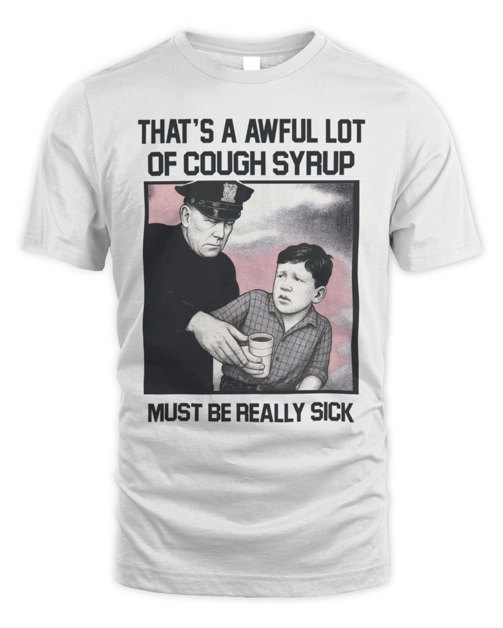 Awful Lot Of Cough Syrup Shop Must Be Really Sick T-Shirt