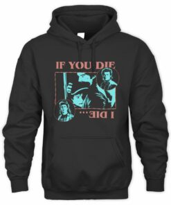 Steve Harrington Merch If You Die, I Die Official Hoodie