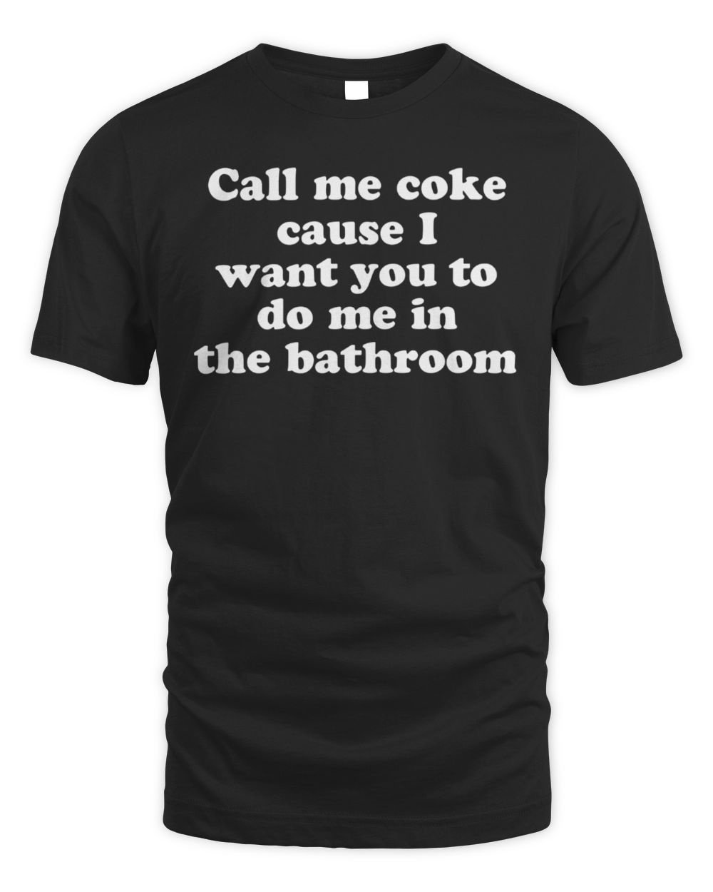 Call Me Coke Want You Do Me In The Bathroom T-Shirt