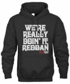 Kill Tony Merch Werw Really Doin It Redban Black Hoodie
