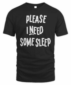 Please I Need Some Sleep Shirt